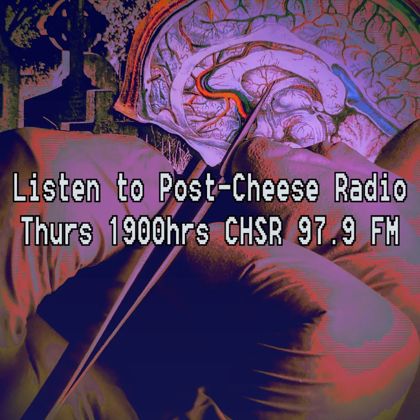 Collage art of a surgeon picking a brain with a graveyard seen in the background. Text tells viewers to listen to Post-Cheese Radio on CHSR Thursdays at 7.